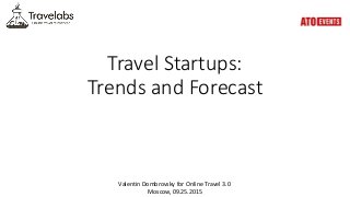 Travel Startups:
Trends and Forecast
Valentin Dombrovsky for Online Travel 3.0
Moscow, 09.25.2015
 