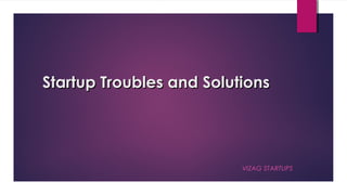 Startup Troubles and SolutionsStartup Troubles and Solutions
VIZAG STARTUPS
 