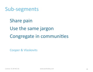 License:	
  CC	
  BY-­‐NC-­‐SA	
  	
   www.lanehalley.com
How	
  do	
  you	
  ﬁnd	
  (the	
  right)	
  people?
Social	
  media	
  (Facebook,	
  Twimer)
Special	
  interest	
  groups	
  (Meetups)
Friends	
  and	
  Family
Coﬀee	
  shops,	
  malls….wherever	
  they	
  are
18
 