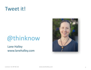 License:	
  CC	
  BY-­‐NC-­‐SA	
  	
   www.lanehalley.com
Tweet	
  it!
Lane	
  Halley
www.lanehalley.com
@thinknow
2
 
