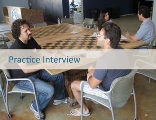 License:	
  CC	
  BY-­‐NC-­‐SA	
  	
   www.lanehalley.com
PracMce	
  interview
	
   Find	
  someone	
  you	
  don’t	
  know	
  well.	
  Choose	
  who	
  will	
  be	
  the	
  ﬁrst	
  
“architect/interviewer.”	
  The	
  other	
  person	
  is	
  the	
  “customer/
interviewee.”
	
  
	
   Architect:	
  Conduct	
  a	
  5-­‐minute	
  interview	
  to	
  learn	
  the	
  quali7es	
  
that	
  would	
  make	
  this	
  customer	
  LOVE	
  the	
  house	
  you	
  will	
  design.	
  
• Create	
  a	
  conversa7on
• 	
   Open	
  and	
  closed-­‐ended	
  ques7ons
• 	
   Paraphrasing
• 	
   Body	
  language	
  and	
  encouragers
	
   Switch	
  aZer	
  5	
  minutes	
  so	
  each	
  person	
  gets	
  a	
  turn	
  as	
  architect
30
 