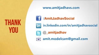 @_amitjadhav
/AmitJadhavSocial
in.linkedin.com/in/amitjadhavsocial
amit.modelcam@gmail.com
www.amitjadhavs.com
THank
you
 