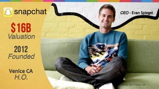 Photograph by Jae C. Hong — AP
$16B
Valuation
CEO - Evan Spiegel
2012
Founded
Venice	
  CA	
  
H.O.
 