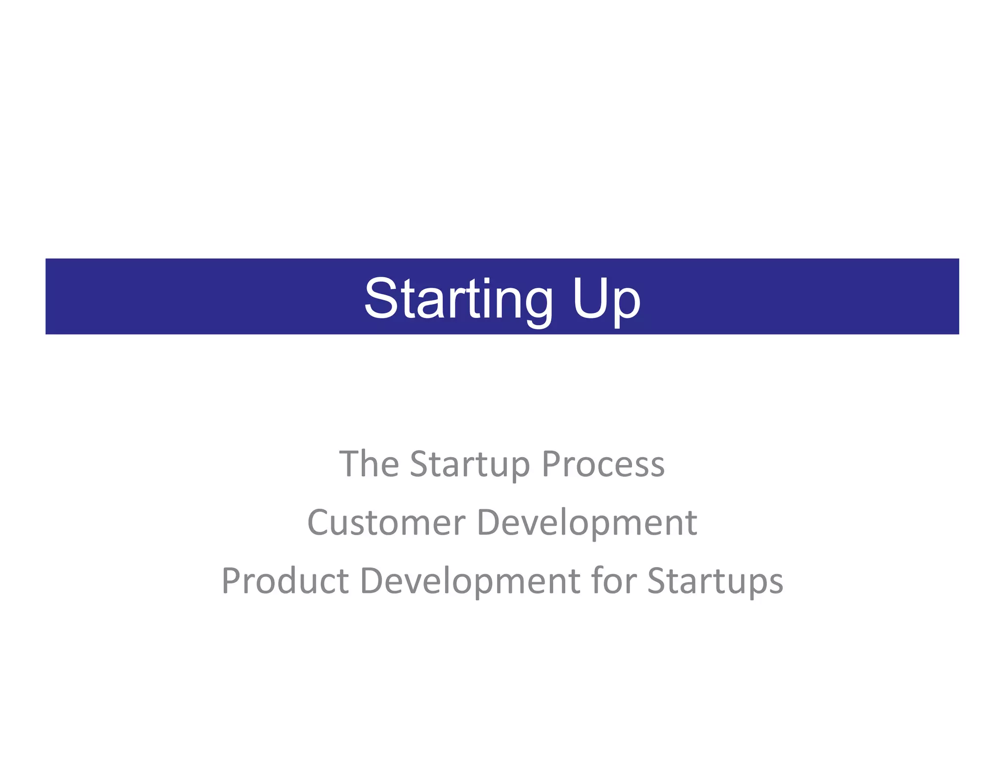 Starting Up

      The Startup Process
    Customer Development
Product Development for Startups
 