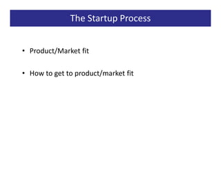 The Startup Process


• Product/Market fit

• How to get to product/market fit
 