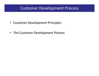 Customer Development Process


• Customer Development Principles

• The Customer Development Process
 