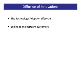 Diffusion of Innovations


• The Technology Adoption Lifecycle

• Selling to mainstream customers
 
