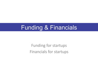 Funding & Financials

    Funding	
  for	
  startups	
  
   Financials	
  for	
  startups	
  
 