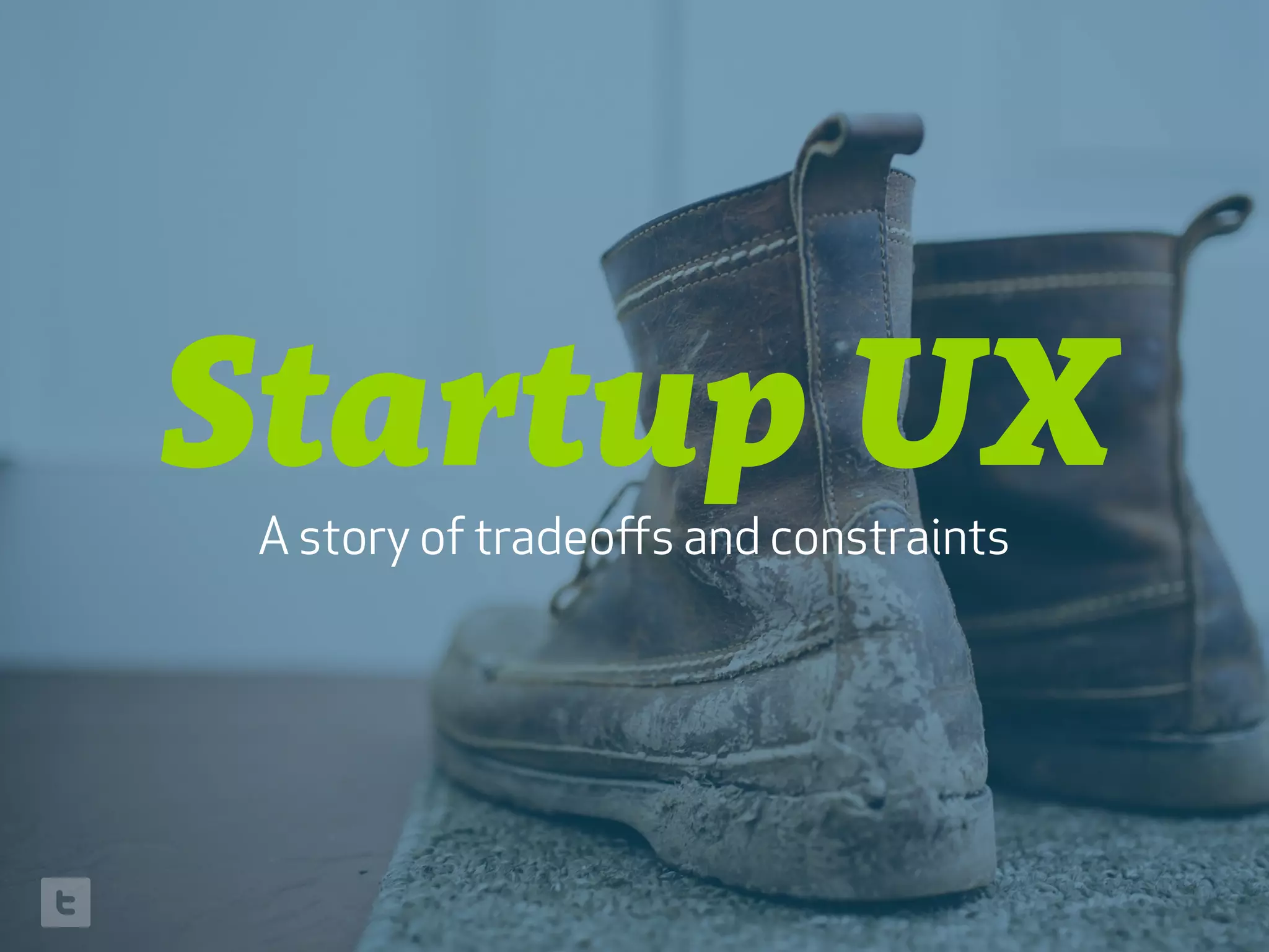 Startup UXA story of tradeoﬀs and constraints
 