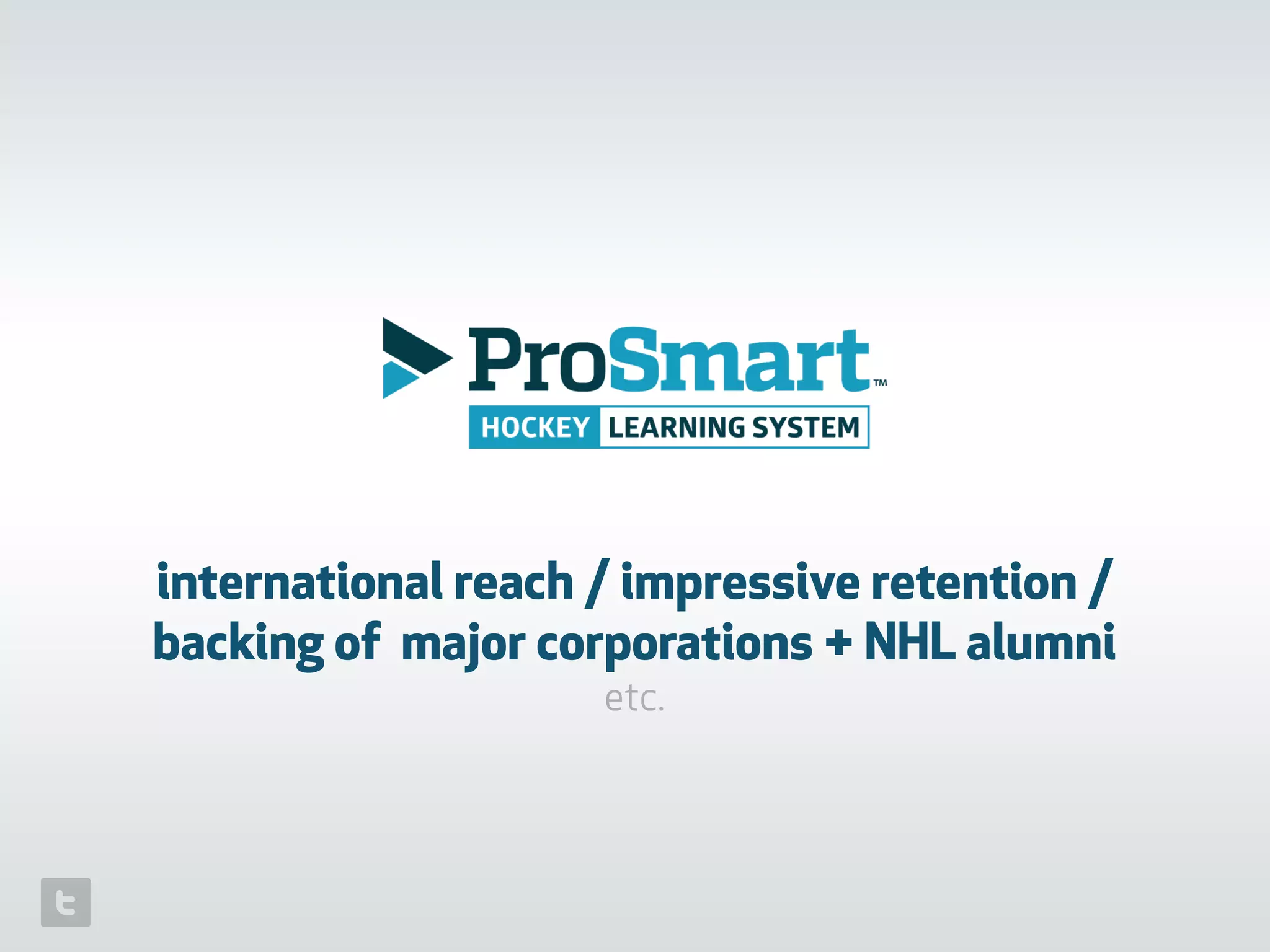 international reach / impressive retention /
backing of major corporations + NHL alumni
etc.
 