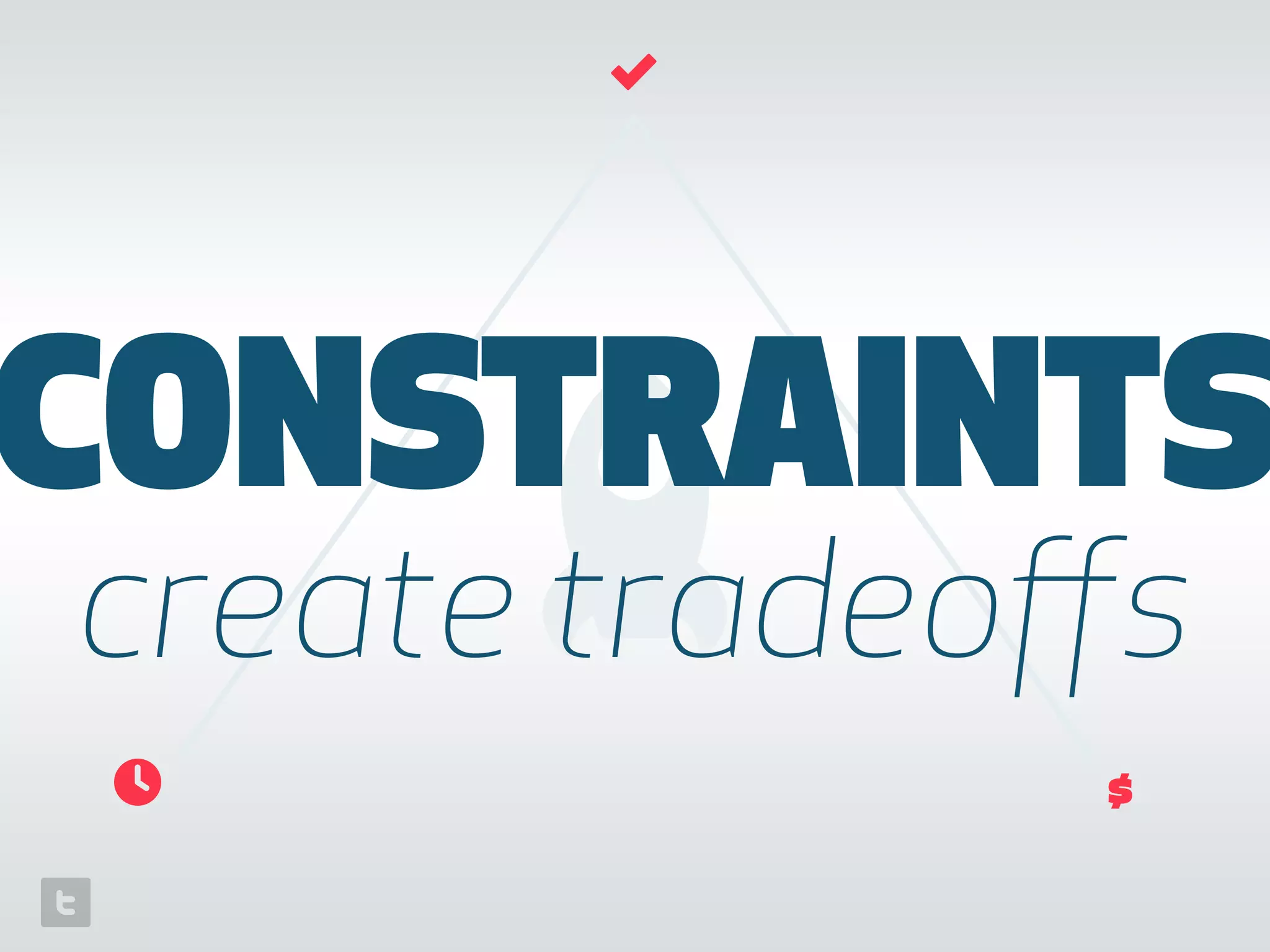 🚀
t
CONSTRAINTS
create tradeoﬀs
⏲
✓
$
 