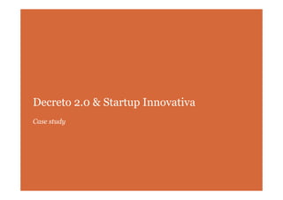 Decreto 2.0 & Startup Innovativa
Case study
 