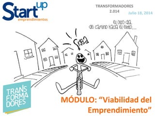 TRANSFORMADORES
2.014 Julio 18, 2014
MÓDULO: “Viabilidad del
Emprendimiento”
 