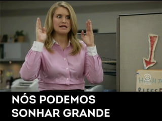 NÓS PODEMOS 
SONHAR GRANDE 
 