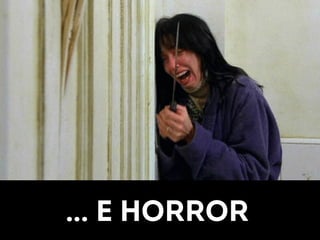 … e horror 
 