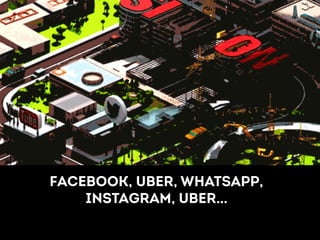 Facebook, UBER, WHATSAPP, 
INSTAGRAM, UBER… 
 