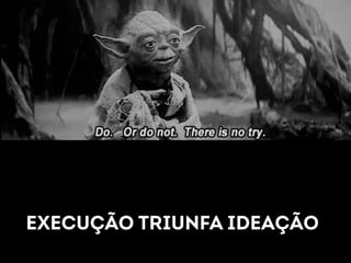 EXECUÇÃO TRIUNFA IDEAÇÃO 
 