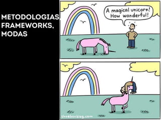 METODOLOGIAS, 
FRAMEWORKS, 
MODAS 
 