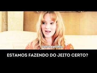 Estamos fazendo do jeito certo? 
 