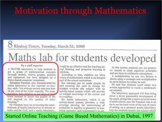 Motivation through Mathematics




Started Online Teaching (Game Based Mathematics) in Dubai, 1997
 