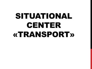 SITUATIONAL
CENTER
«TRANSPORT»
 