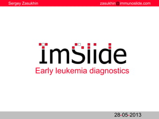 Early leukemia diagnostics
28-05-2013
Sergey Zasukhin zasukhin@immunoslide.com
 