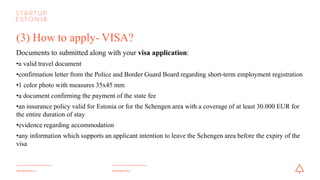 #startupestoniastartupestonia.ee
(4) How to apply - TRP! After positive evaluation from the Startup Committee
To apply for TRP for employment:
•Fill out the application form for TRP, print it and sign it (make sure to tick ”employment” as
Basis for Application and provideinformation of the Startup Committee positive evaluation in
“other important information” field)
•Take the application personally to one of Estonian Foreign Representations or to a Service
Point for the Estonian Police and Border Guard Board, if you are already legally staying in
Estonia
 