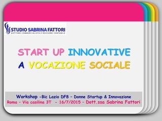 WINTERTemplate
START UP INNOVATIVE
A VOCAZIONE SOCIALE
Workshop -Bic Lazio DF8 – Donne Startup & Innovazione
Roma – Via casilina 3T - 16/7/2015 – Dott.ssa Sabrina Fattori
 