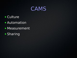 CAMS
●   Culture
●   Automation
●   Measurement
●   Sharing
 