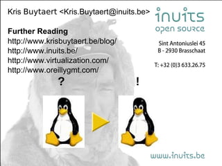 Kris Buytaert <Kris.Buytaert@inuits.be>

Further Reading
http://www.krisbuytaert.be/blog/
http://www.inuits.be/
http://www.virtualization.com/
http://www.oreillygmt.com/
              ?               `    !
 