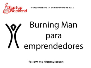 #swgrancanaria 24 de Noviembre de 2012




 Burning Man
     para
emprendedores
 follow me @tomylorsch
 