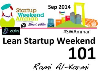 Sep 
2014 
#SWAmman 
Lean 
Startup 
Weekend 
Rami Al-Karmi! 
@ 
101 
 