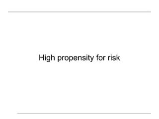 High propensity for risk
 
