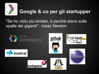 Google & co per gli startupper
"Se ho visto più lontato, è perchè stavo sulle
spalle dei giganti" - Isaac Newton
 