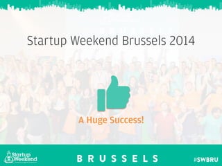Startup Weekend Brussels 2014
A Huge Success!
 