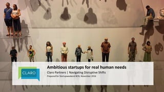 1 |
@claropartners
Ambitious startups for real human needs
Claro Partners | Navigating Disruptive Shifts
Prepared for Startupweekend BCN, November 2016
 