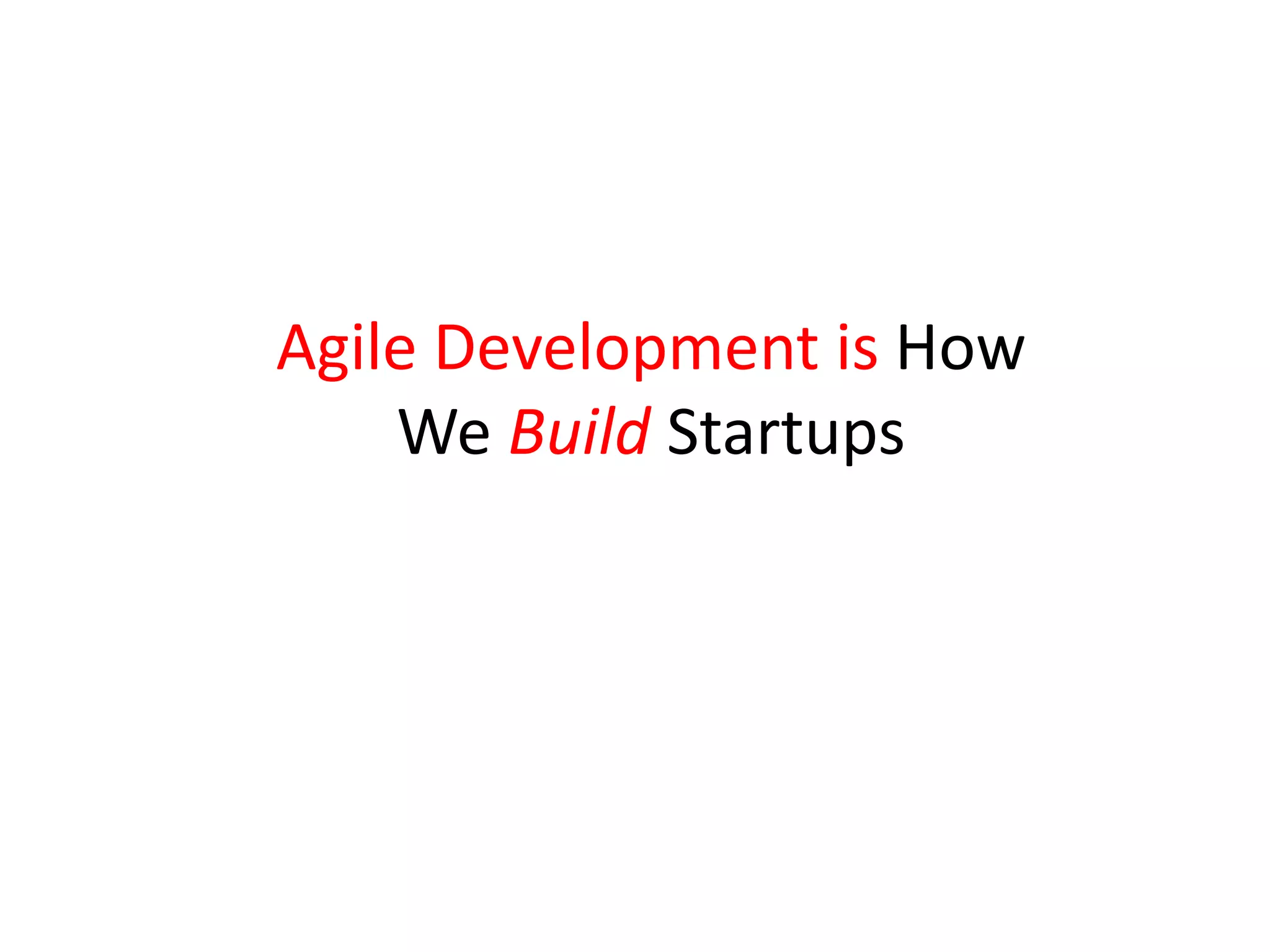 Agile Development is How
    We Build Startups
 