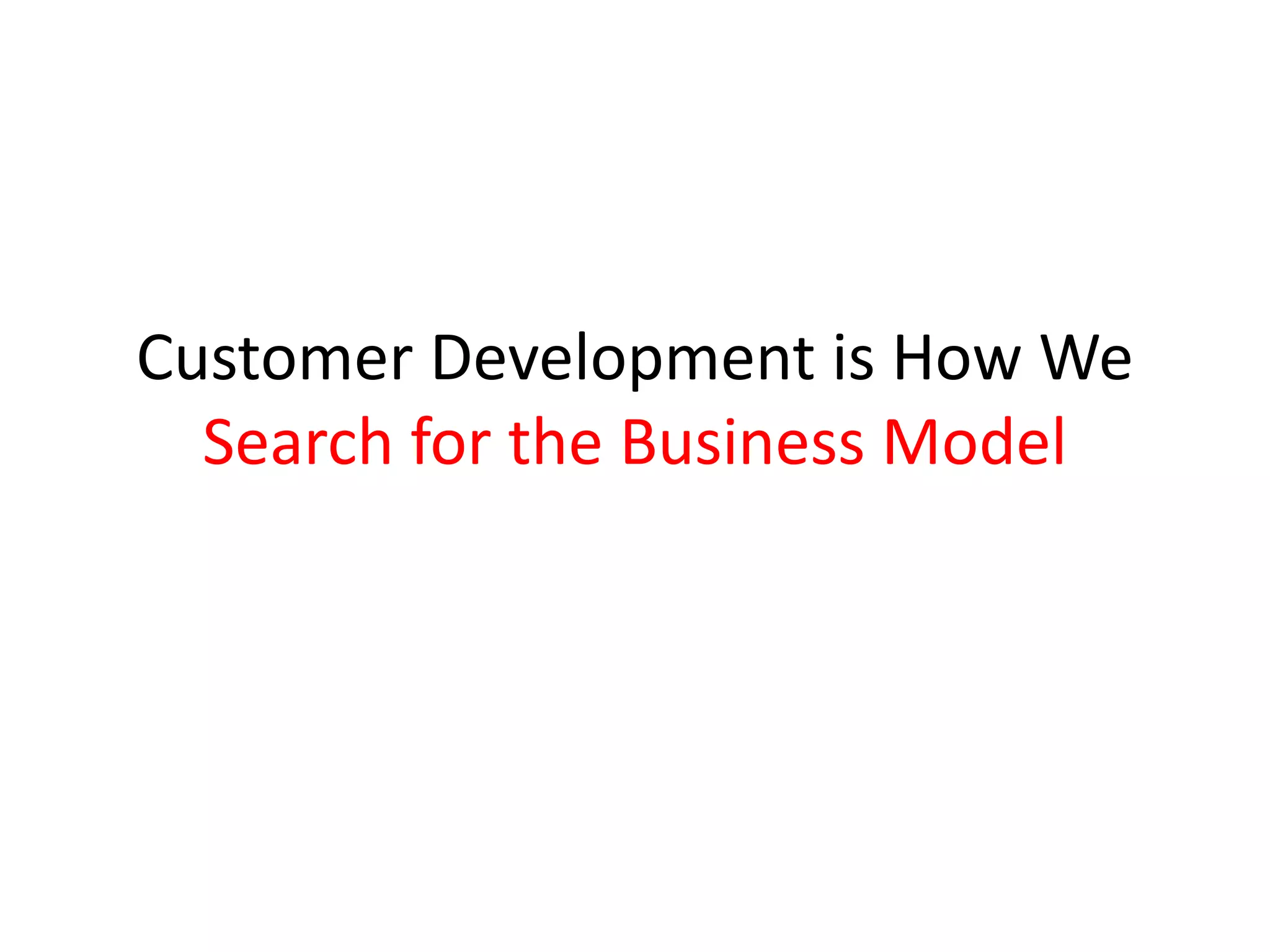 Customer Development is How We
  Search for the Business Model
 