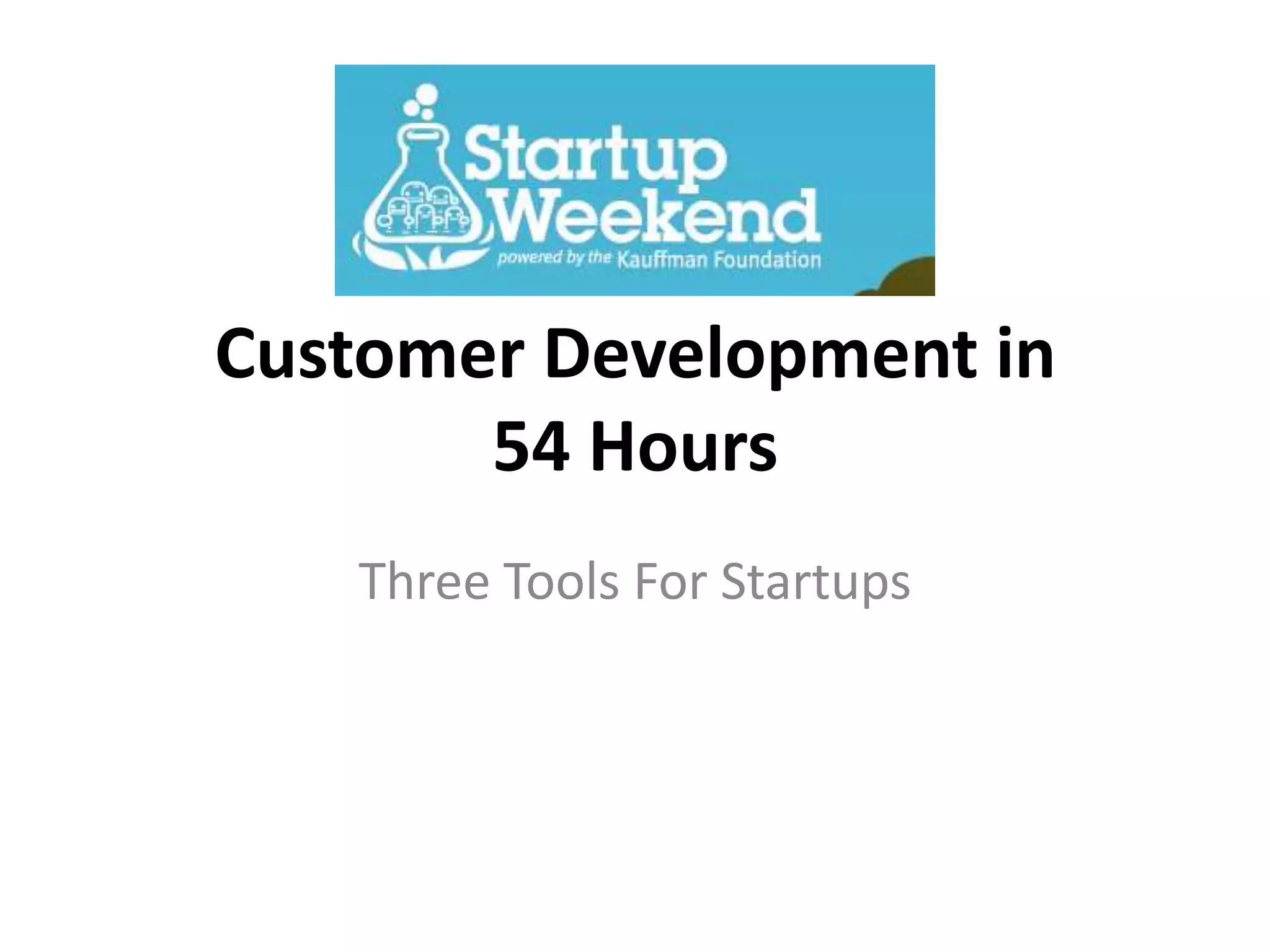 Customer Development in
       54 Hours
   Three Tools For Startups
 
