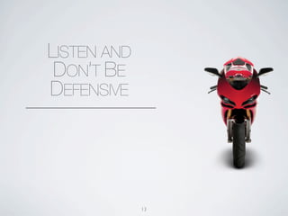 LISTEN AND
 DON’T BE
DEFENSIVE




             13
 