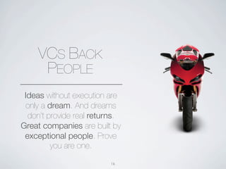 VCS BACK
      PEOPLE
 Ideas without execution are
 only a dream. And dreams
  don’t provide real returns.
Great companies are built by
 exceptional people. Prove
         you are one.

                          16
 