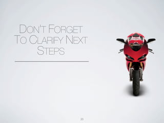 DON’T FORGET
TO CLARIFY NEXT
    STEPS




             20
 