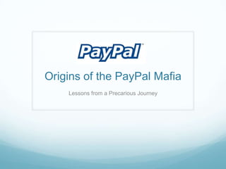 Origins of the PayPal Mafia
    Lessons from a Precarious Journey
 