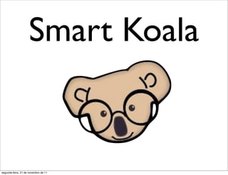 Smart Koala


segunda-feira, 21 de novembro de 11
 