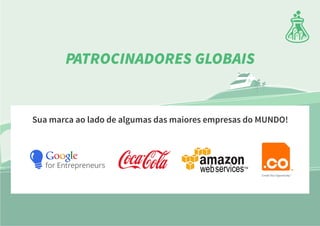 PATROCINADORES GLOBAIS
Sua marca ao lado de algumas das maiores empresas do MUNDO!
 
