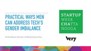 PRACTICAL WAYS MEN
CAN ADDRESS TECH'S
GENDER IMBALANCE
Emily Maxie, Director of Marketing at Very
 