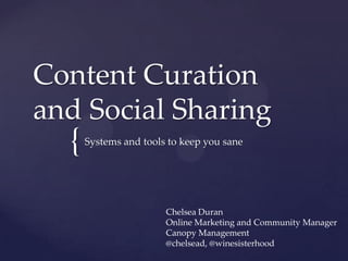 Content Curation
and Social Sharing

{

Systems and tools to keep you sane

Chelsea Duran
Online Marketing and Community Manager
Canopy Management
@chelsead, @winesisterhood

 