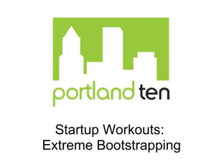 Startup Workouts:
Extreme Bootstrapping
 