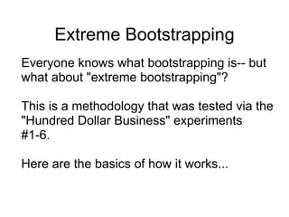 Extreme Bootstrapping
Everyone knows what bootstrapping is-- but
what about "extreme bootstrapping"?

This is a methodolog...