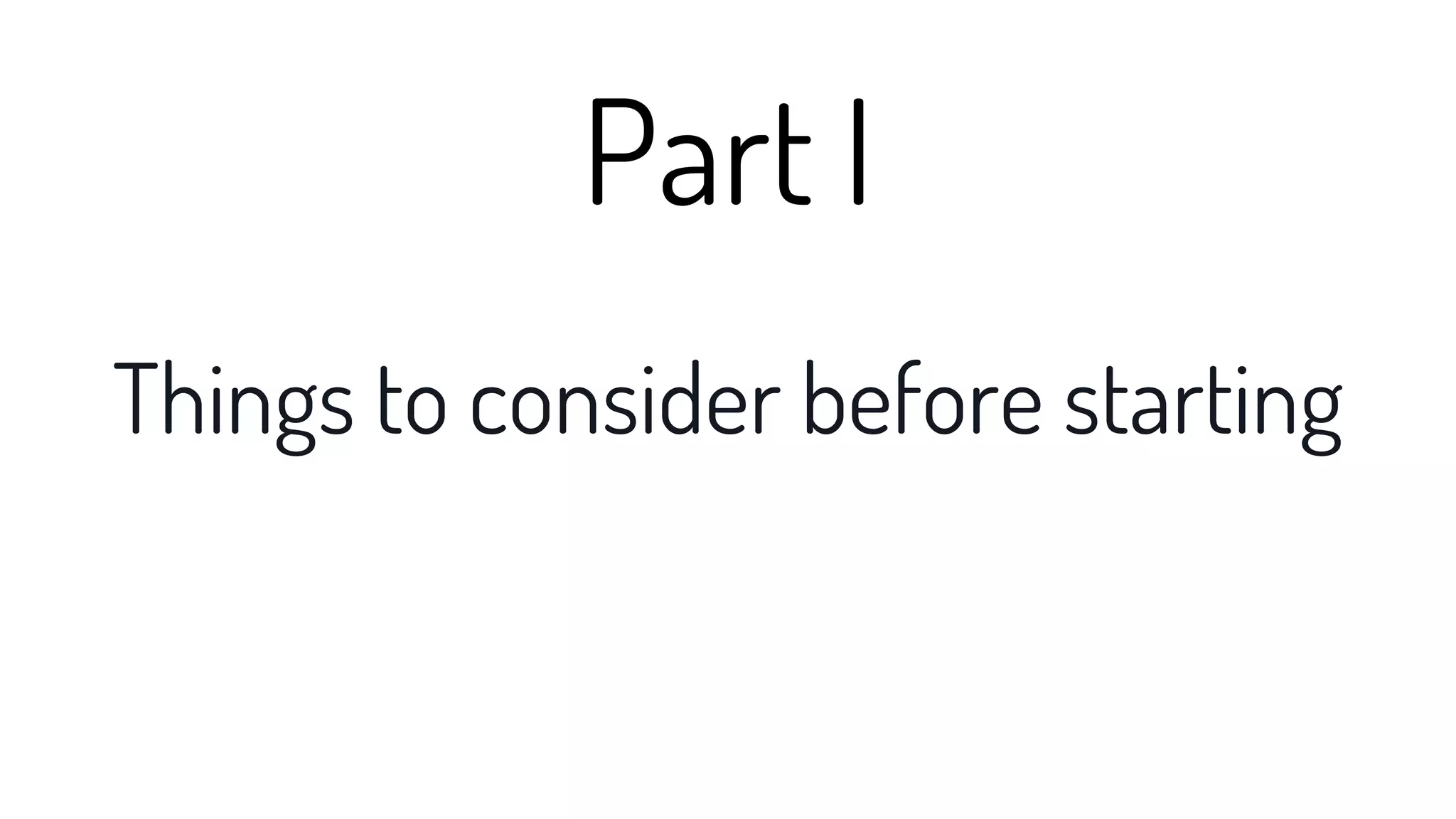 Things to consider before starting
Part I
 